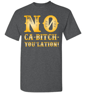 NO Ca-Bitch-You-Lation Tee - Gold