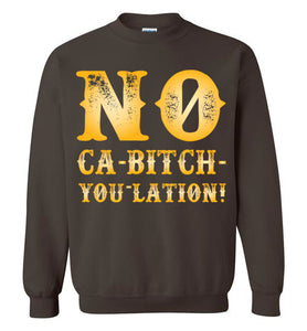 NO Ca-Bitch-You-Lation Sweatshirt - Gold