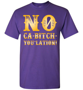 NO Ca-Bitch-You-Lation Tee - Gold