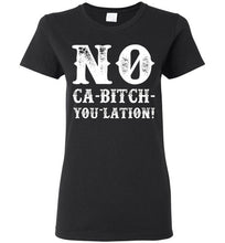 Load image into Gallery viewer, Women&#39;s NO Ca-Bitch-You-Lation Tee - White