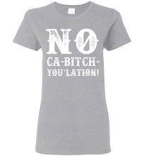 Load image into Gallery viewer, Women&#39;s NO Ca-Bitch-You-Lation Tee - White